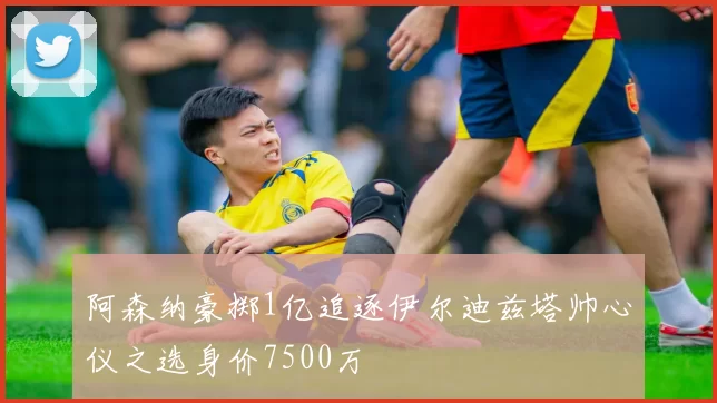 阿森纳豪掷1亿追逐伊尔迪兹塔帅心仪之选身价7500万